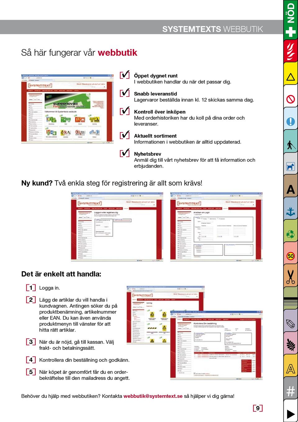 Nyhetsbrev Anmäl dig till vårt nyhetsbrev för att få information och erbjudanden. Ny kund? Två enkla steg för registrering är allt som krävs! Det är enkelt att handla: 1 2 3 4 5 Logga in.