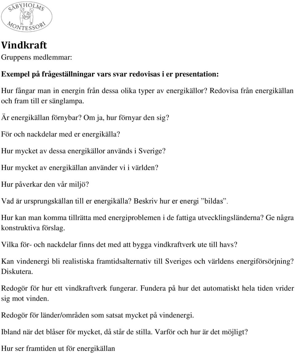 Redogör för hur ett vindkraftverk fungerar. Fundera på hur det automatiskt hela tiden vrider sig mot vinden.