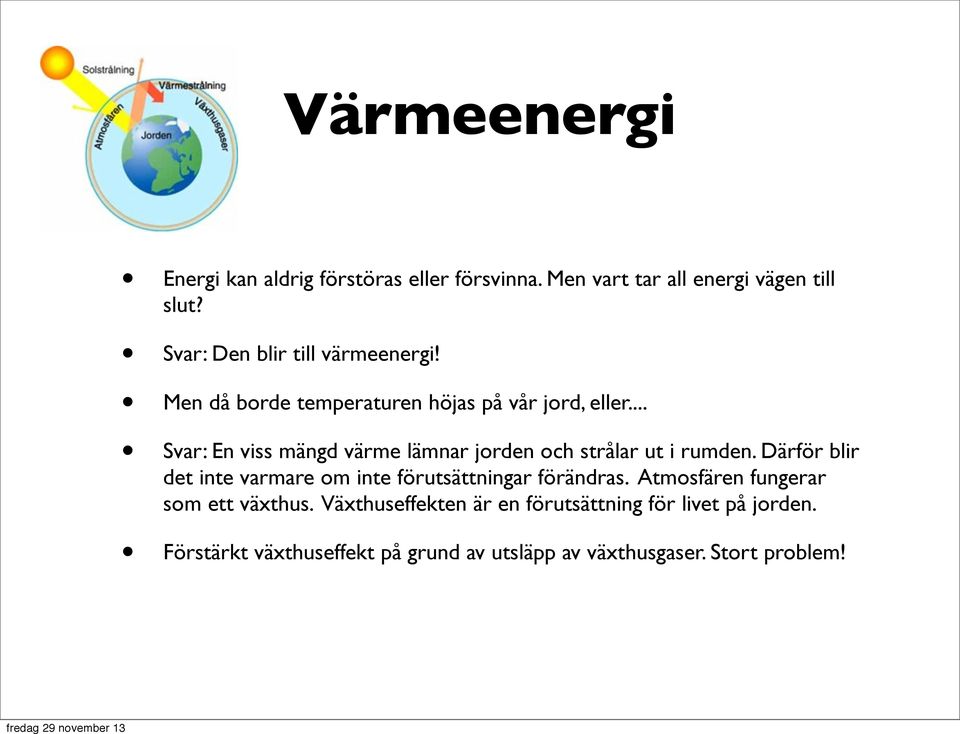 .. Svar: En viss mängd värme lämnar jorden och strålar ut i rumden.