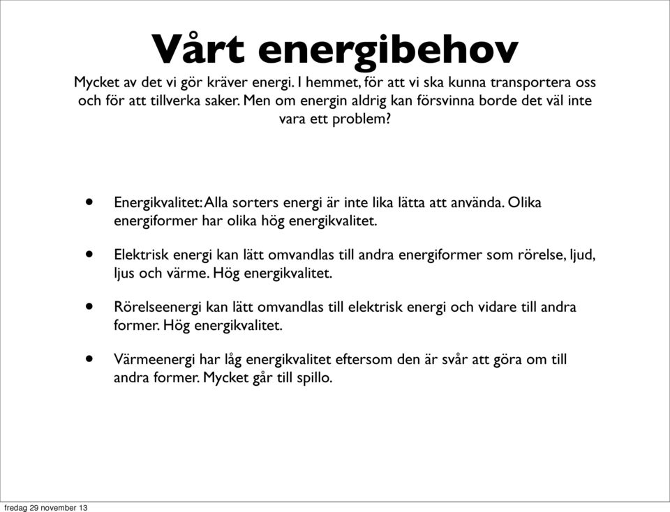 Olika energiformer har olika hög energikvalitet. Elektrisk energi kan lätt omvandlas till andra energiformer som rörelse, ljud, ljus och värme. Hög energikvalitet.