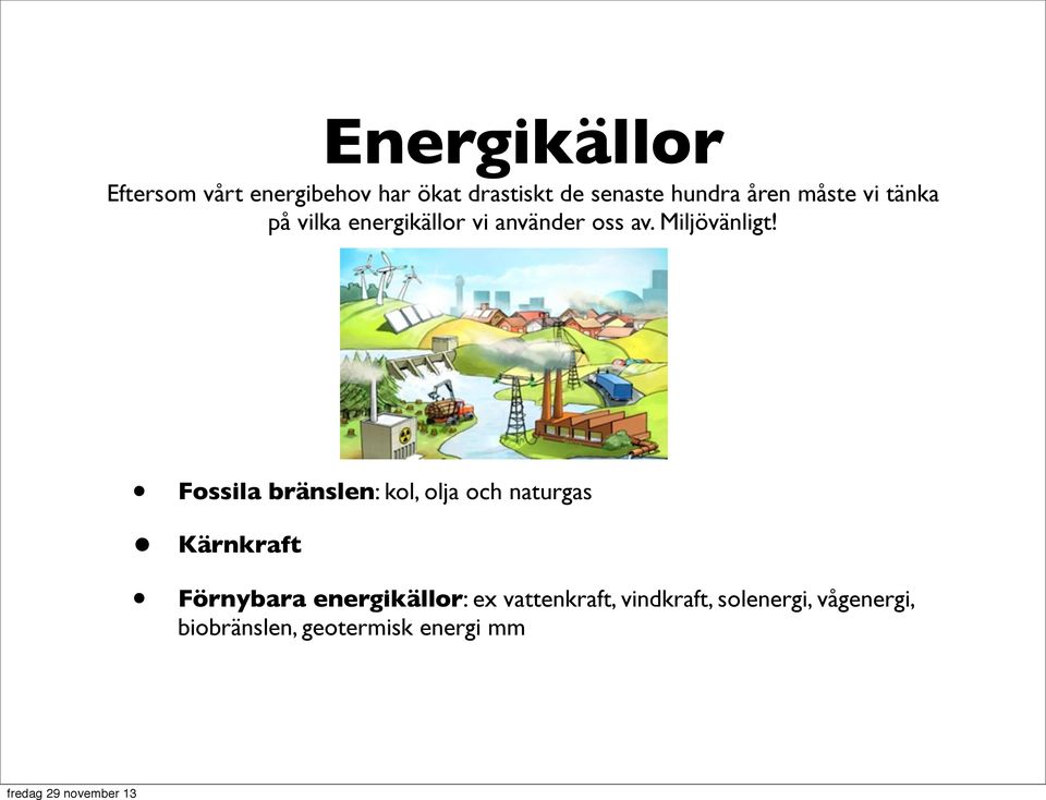 Fossila bränslen: kol, olja och naturgas Kärnkraft Förnybara energikällor: ex