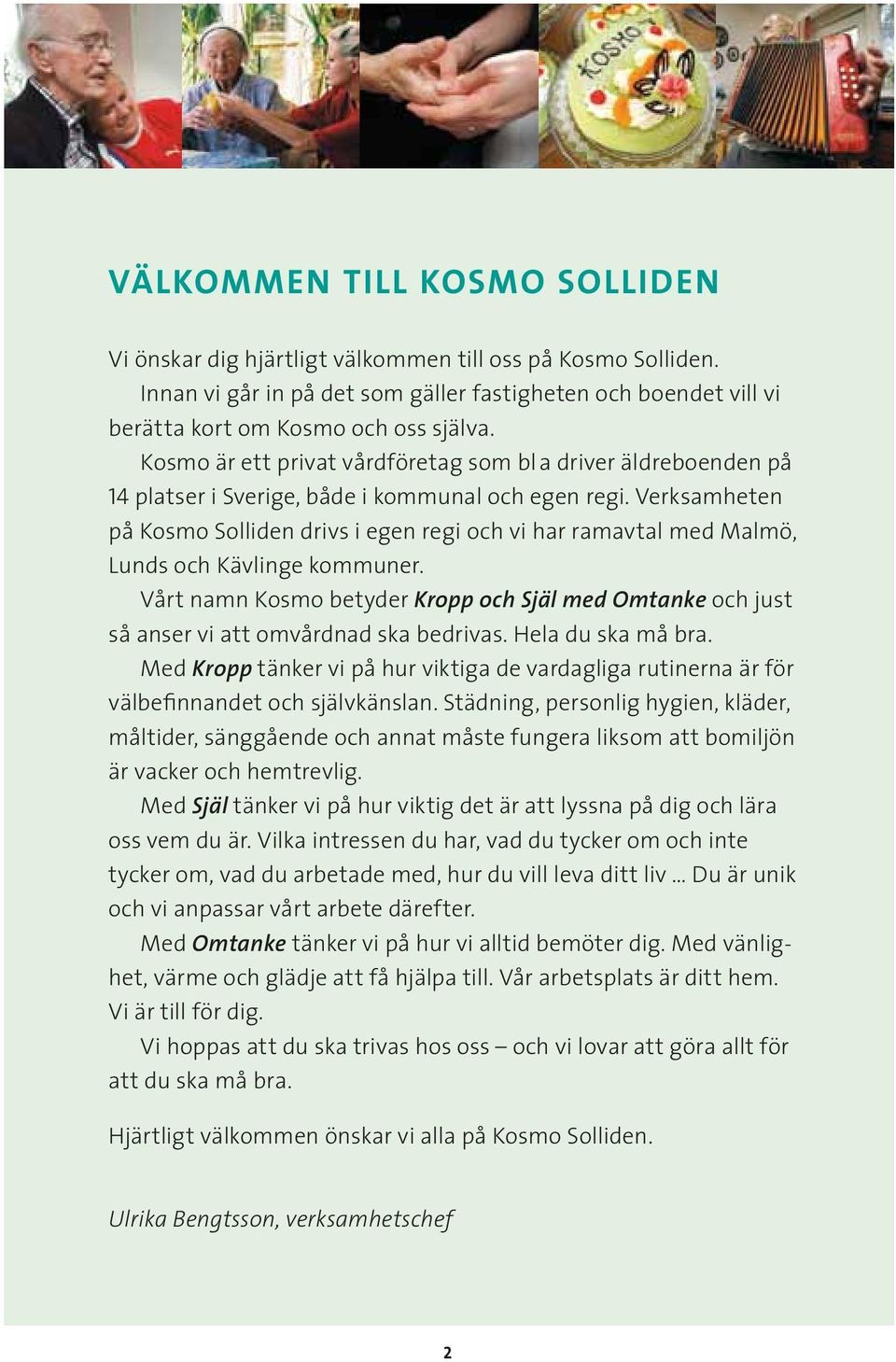 Verksamheten på Kosmo Solliden drivs i egen regi och vi har ramavtal med Malmö, Lunds och Kävlinge kommuner.