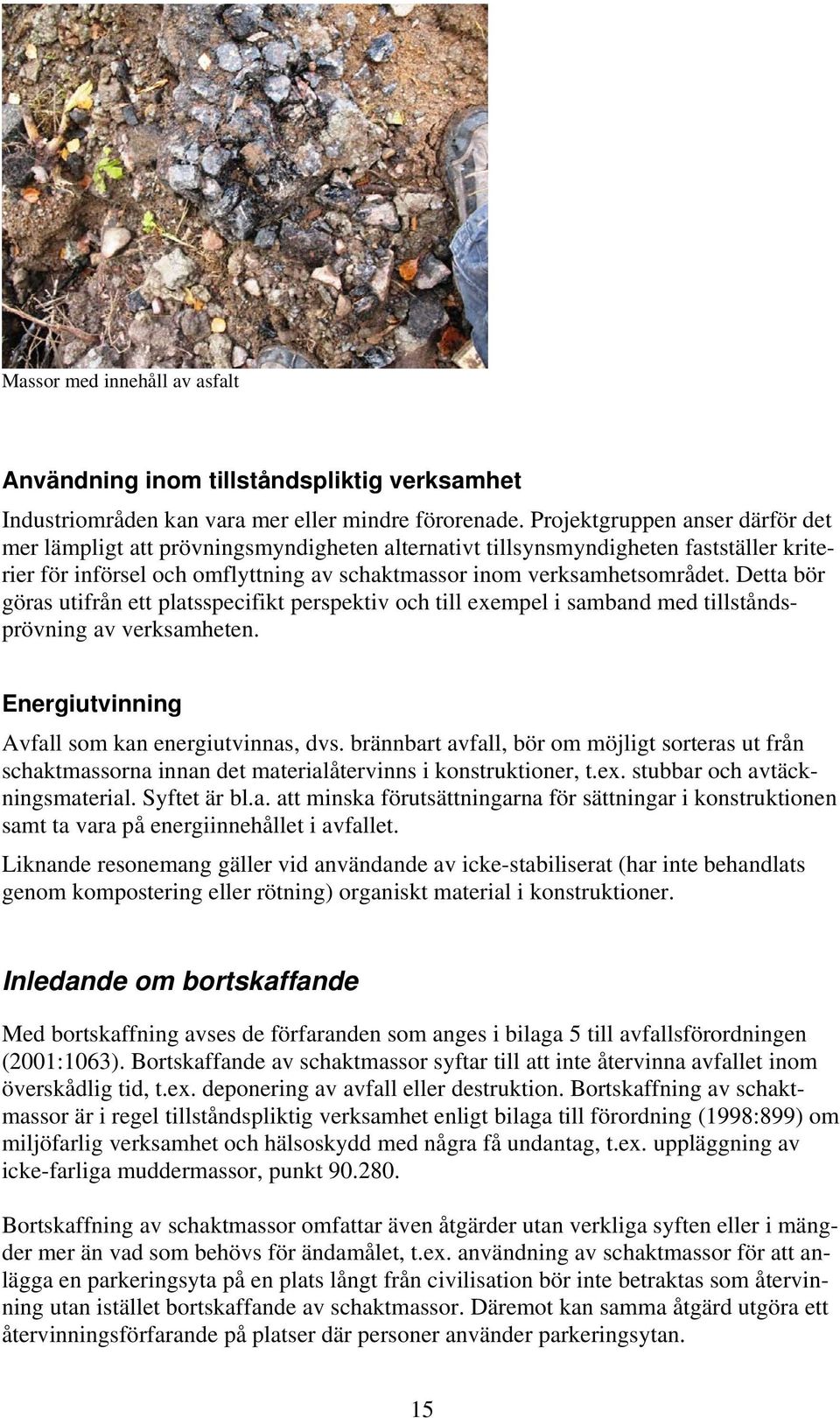 Detta bör göras utifrån ett platsspecifikt perspektiv och till exempel i samband med tillståndsprövning av verksamheten. Energiutvinning Avfall som kan energiutvinnas, dvs.