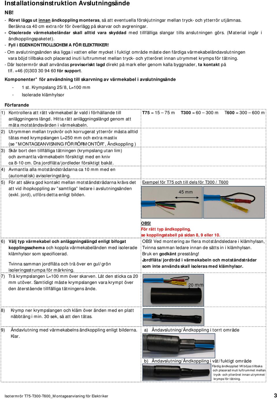 (Material ingår i ändkopplingspaketet). - Fyll i EGENKONTROLLSCHEMA FÖR ELEKTRIKER!