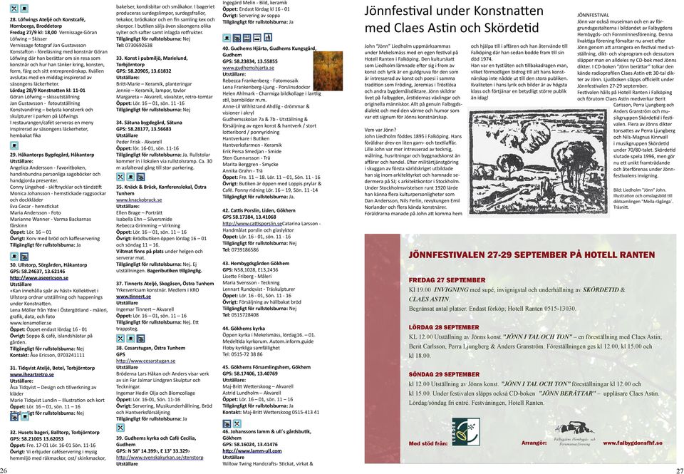 Lördag 28/9 Konstnatten kl: 11-01 Göran Löfwing skissutställning Jan Gustavsson - fotoutställning Konstvandring belysta konstverk och skulpturer i parken på Löfwings I restaurangen/cafét serveras en