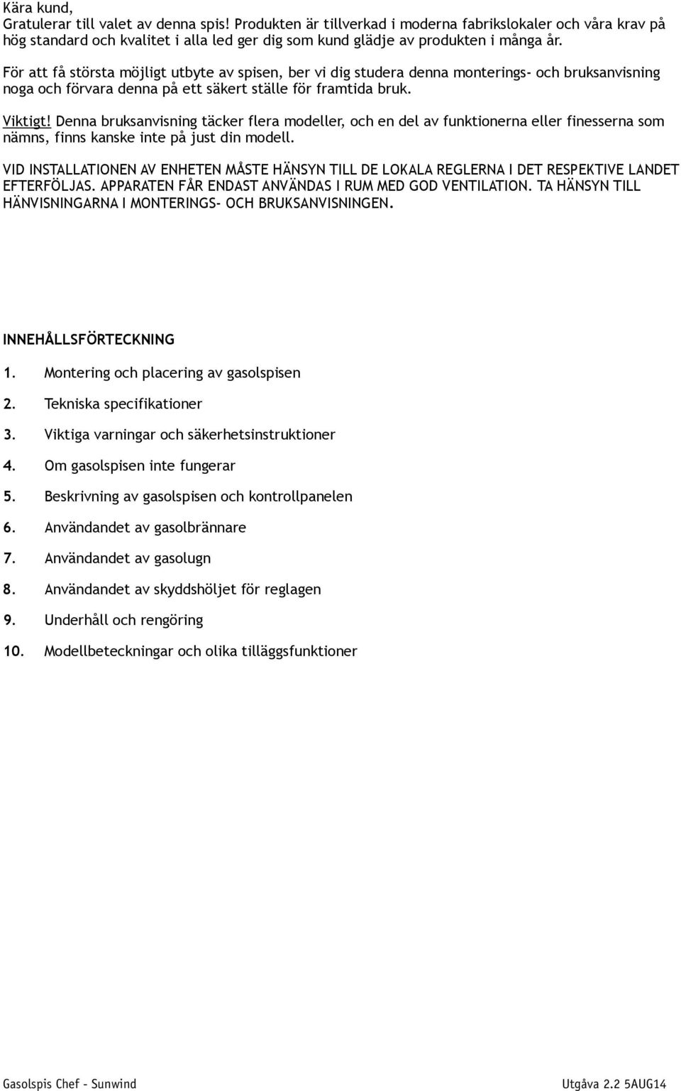 Viktigt Denna bruksanvisning täcker flera modeller, och en del av funktionerna eller finesserna som nämns, finns kanske inte på just din modell.
