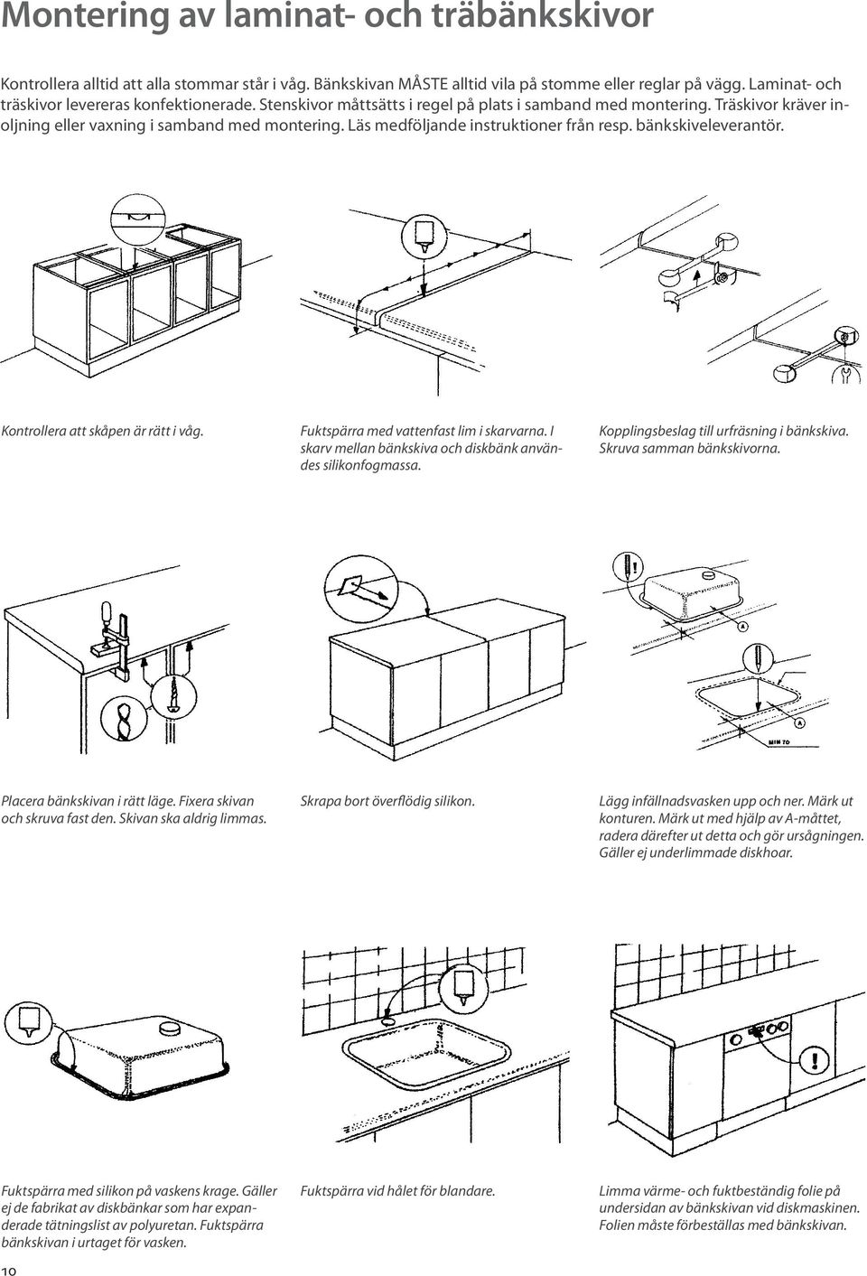 Kontrollera att skåpen är rätt i våg. Fuktspärra med vattenfast lim i skarvarna. I skarv mellan bänkskiva och diskbänk användes silikonfogmassa. Kopplingsbeslag till urfräsning i bänkskiva.