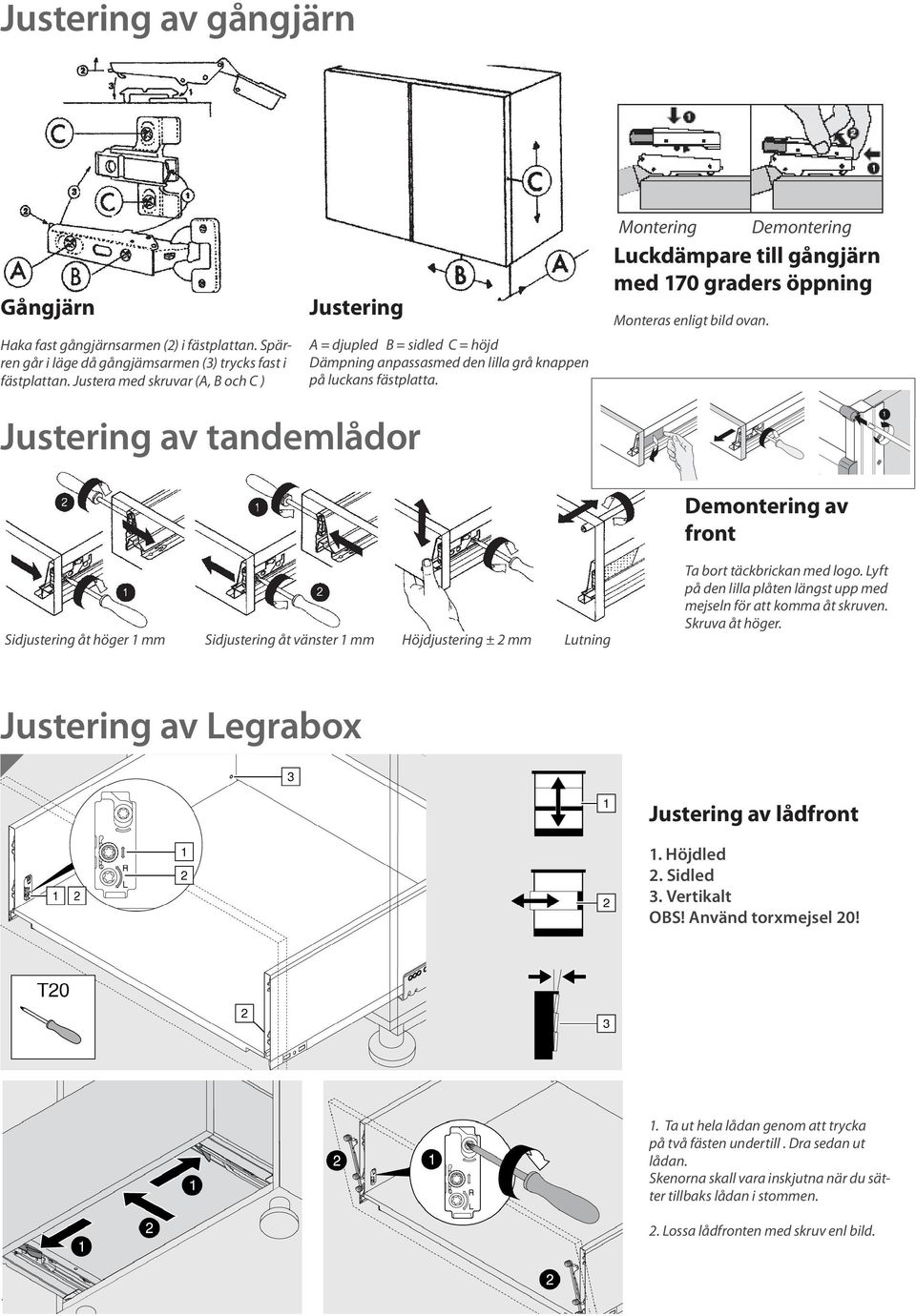 Justera med skruvar (A, B och C ) A = djupled B = sidled C = höjd Dämpning anpassasmed den lilla grå knappen Demontage / Removal / Démontage på luckans fästplatta.