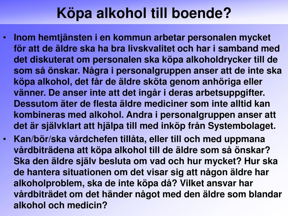 Några i personalgruppen anser att de inte ska köpa alkohol, det får de äldre sköta genom anhöriga eller vänner. De anser inte att det ingår i deras arbetsuppgifter.