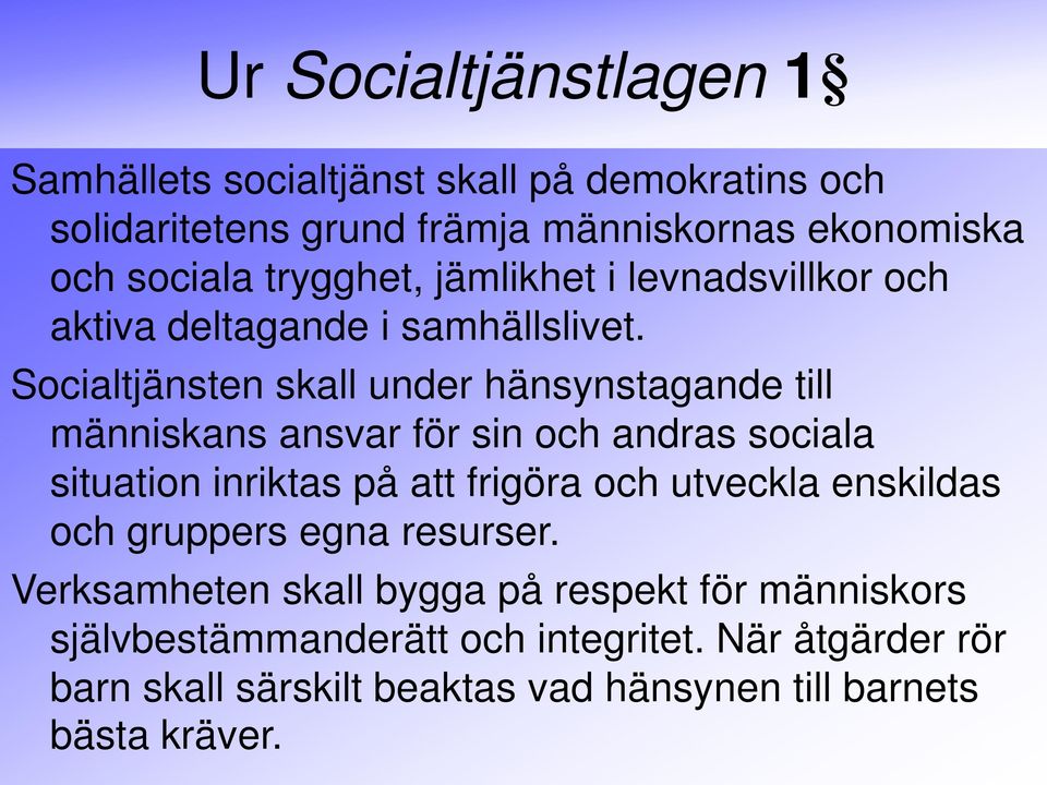 Socialtjänsten skall under hänsynstagande till människans ansvar för sin och andras sociala situation inriktas på att frigöra och utveckla