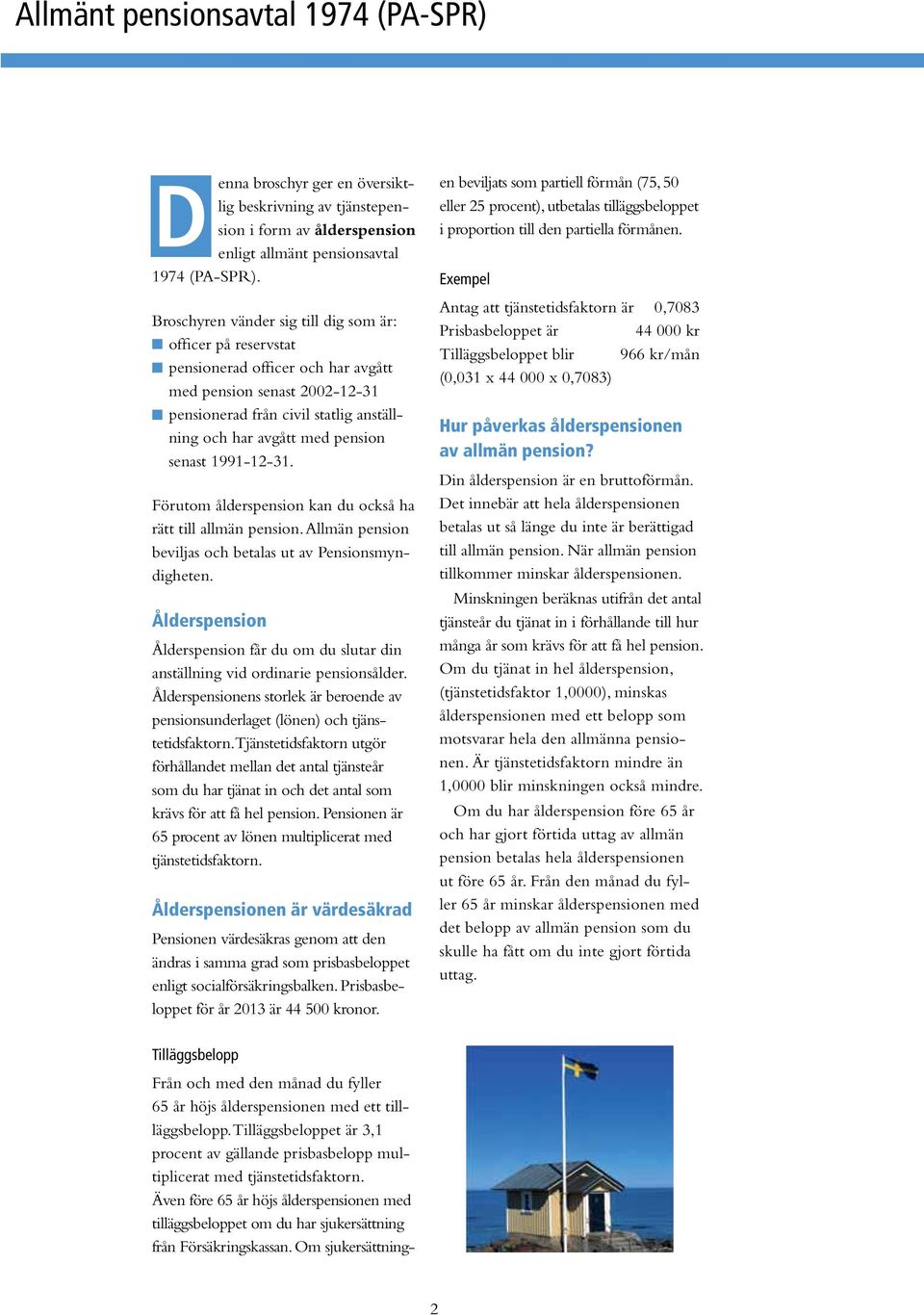 senast 1991-12-31. Förutom ålderspension kan du också ha rätt till allmän pension. beviljas och betalas ut av Pensionsmyndigheten. får du om du slutar din anställning vid ordinarie pensionsålder.