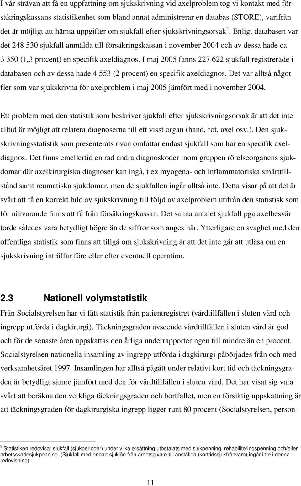 Enligt databasen var det 248 530 sjukfall anmälda till försäkringskassan i november 2004 och av dessa hade ca 3 350 (1,3 procent) en specifik axeldiagnos.