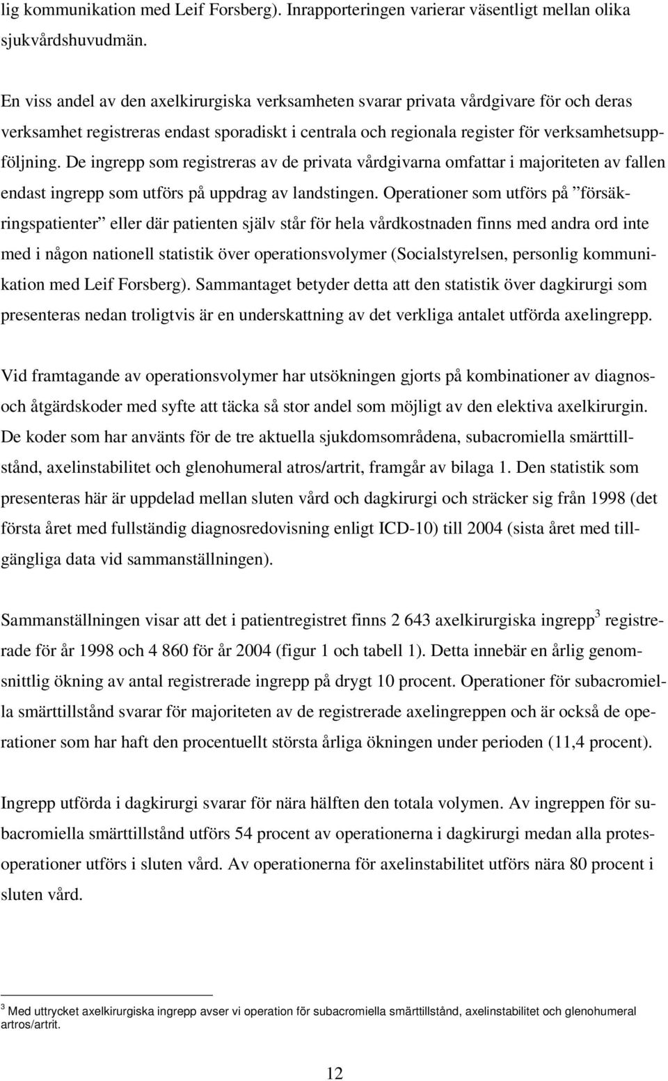 De ingrepp som registreras av de privata vårdgivarna omfattar i majoriteten av fallen endast ingrepp som utförs på uppdrag av landstingen.