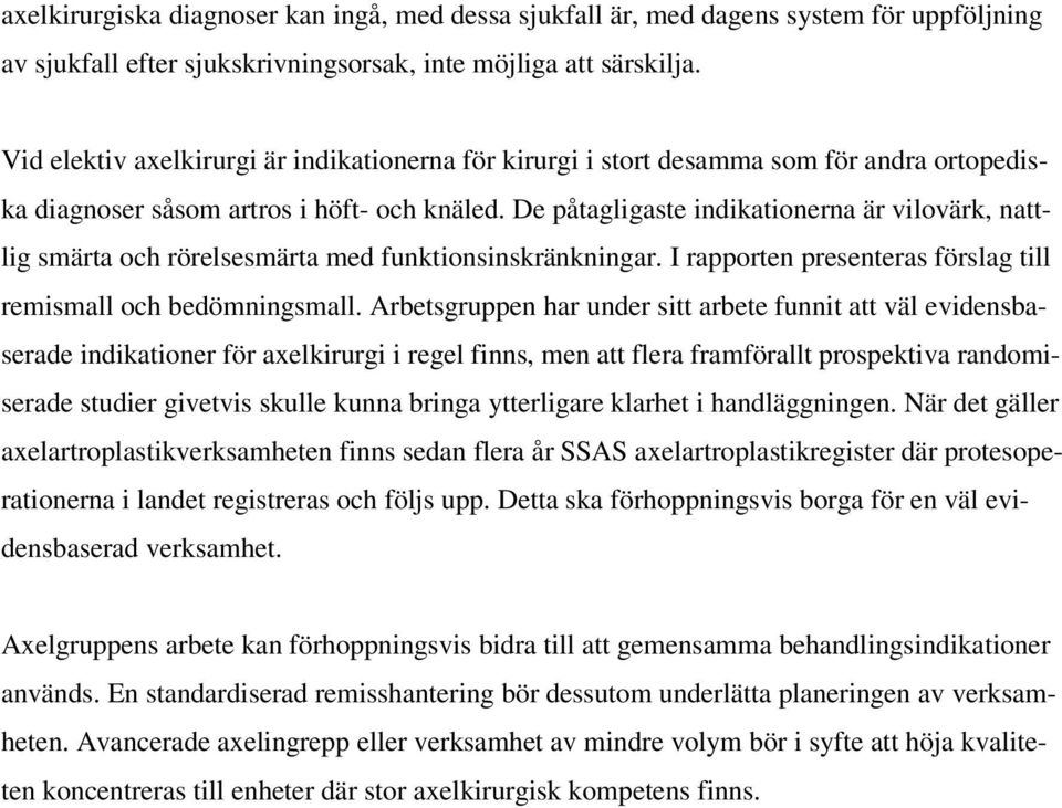De påtagligaste indikationerna är vilovärk, nattlig smärta och rörelsesmärta med funktionsinskränkningar. I rapporten presenteras förslag till remismall och bedömningsmall.