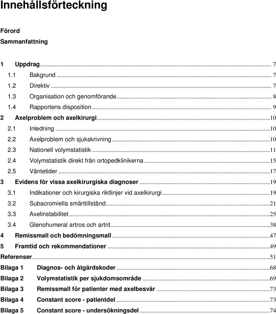 ..17 3 Evidens för vissa axelkirurgiska diagnoser...19 3.1 Indikationer och kirurgiska riktlinjer vid axelkirurgi...19 3.2 Subacromiella smärttillstånd...21 3.3 Axelinstabilitet...25 3.