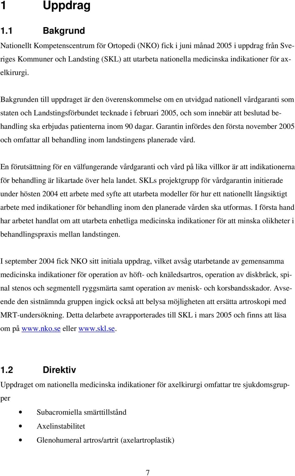 Bakgrunden till uppdraget är den överenskommelse om en utvidgad nationell vårdgaranti som staten och Landstingsförbundet tecknade i februari 2005, och som innebär att beslutad behandling ska erbjudas