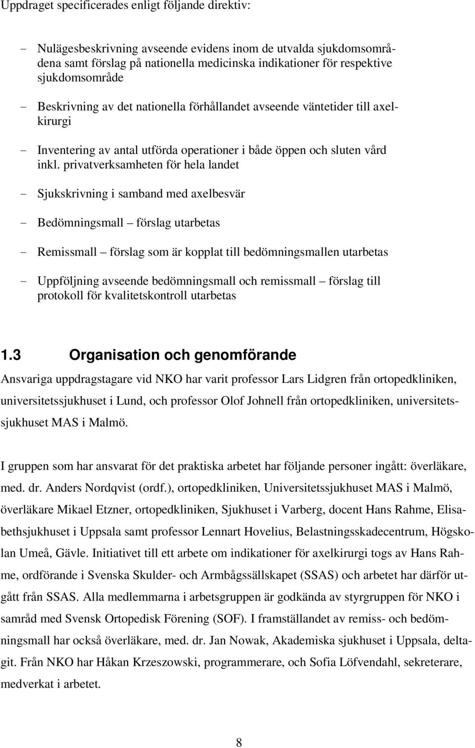 privatverksamheten för hela landet - Sjukskrivning i samband med axelbesvär - Bedömningsmall förslag utarbetas - Remissmall förslag som är kopplat till bedömningsmallen utarbetas - Uppföljning