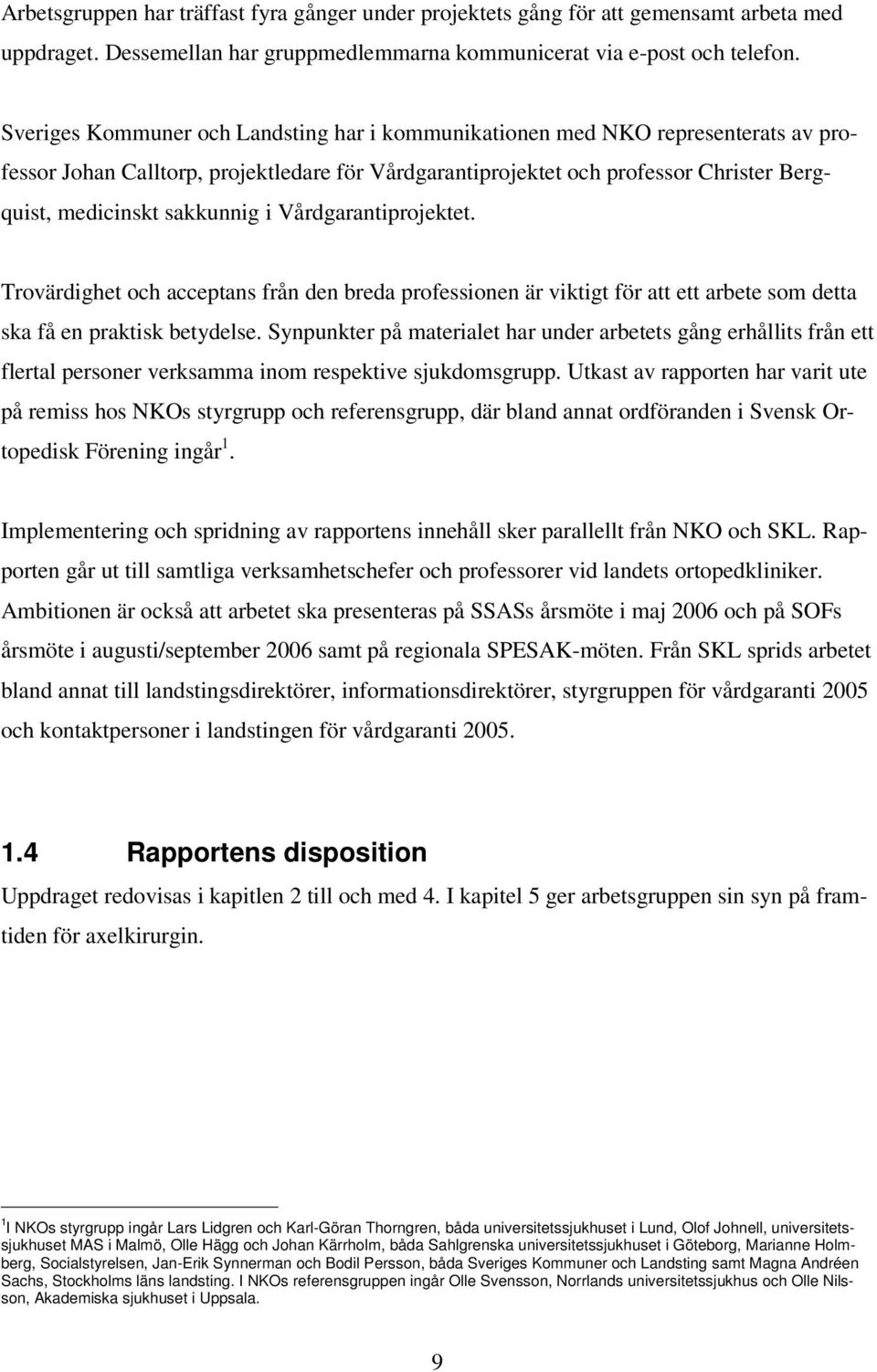 i Vårdgarantiprojektet. Trovärdighet och acceptans från den breda professionen är viktigt för att ett arbete som detta ska få en praktisk betydelse.