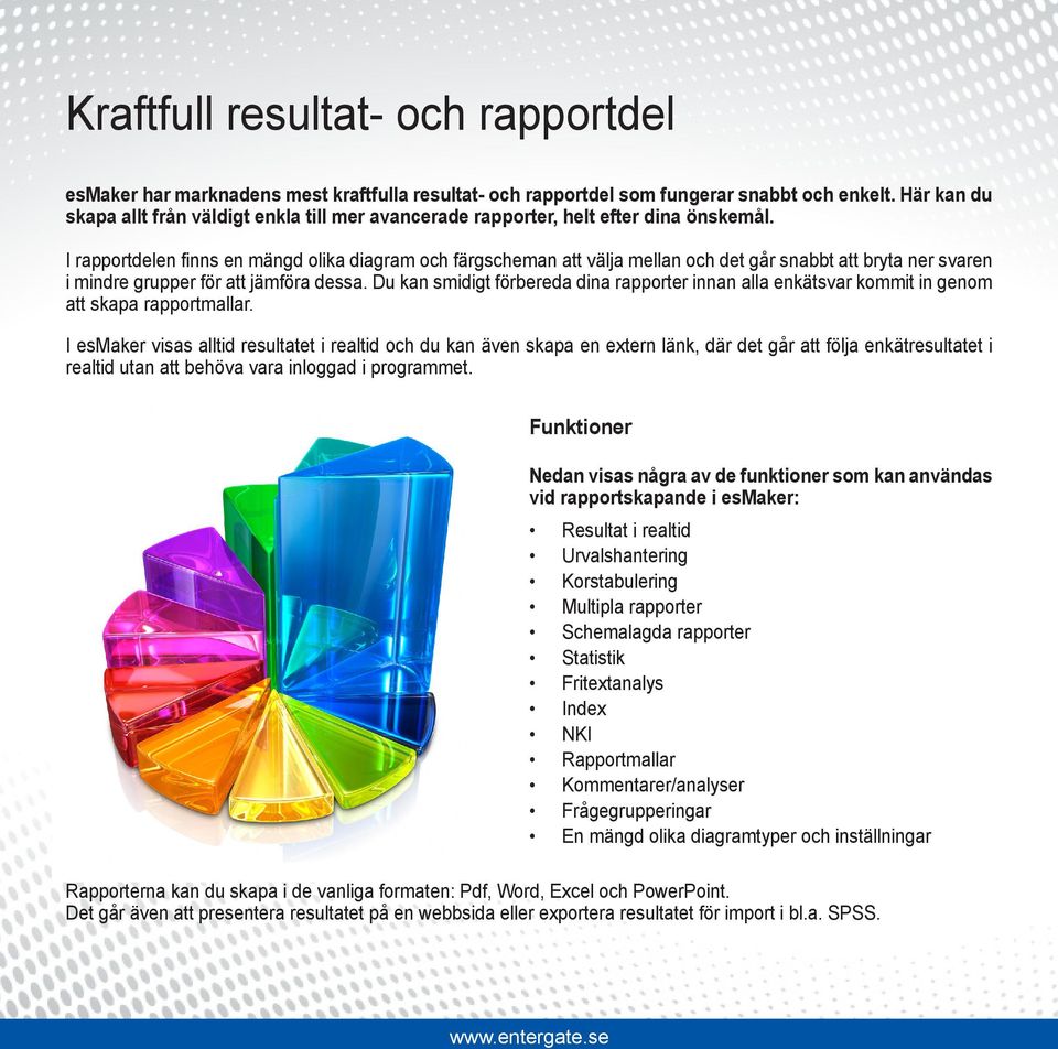 I rapportdelen finns en mängd olika diagram och färgscheman att välja mellan och det går snabbt att bryta ner svaren i mindre grupper för att jämföra dessa.