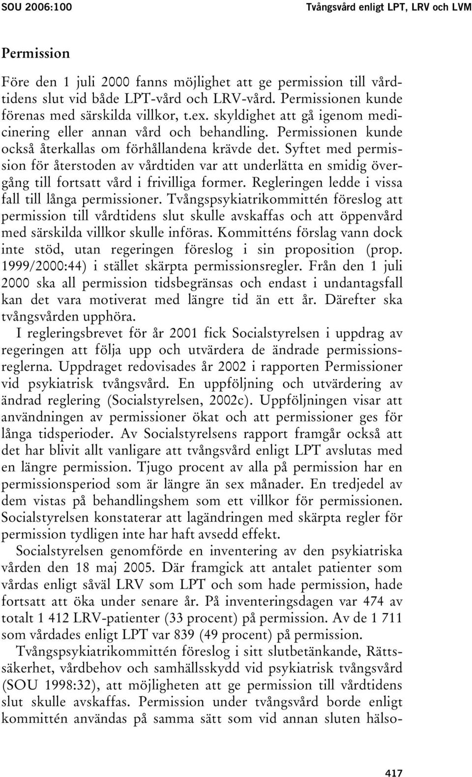 Syftet med permission för återstoden av vårdtiden var att underlätta en smidig övergång till fortsatt vård i frivilliga former. Regleringen ledde i vissa fall till långa permissioner.