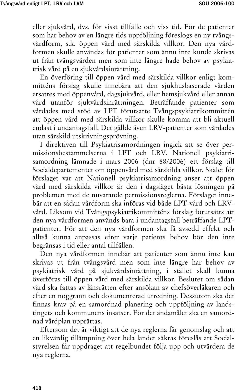 En överföring till öppen vård med särskilda villkor enligt kommitténs förslag skulle innebära att den sjukhusbaserade vården ersattes med öppenvård, dagsjukvård, eller hemsjukvård eller annan vård