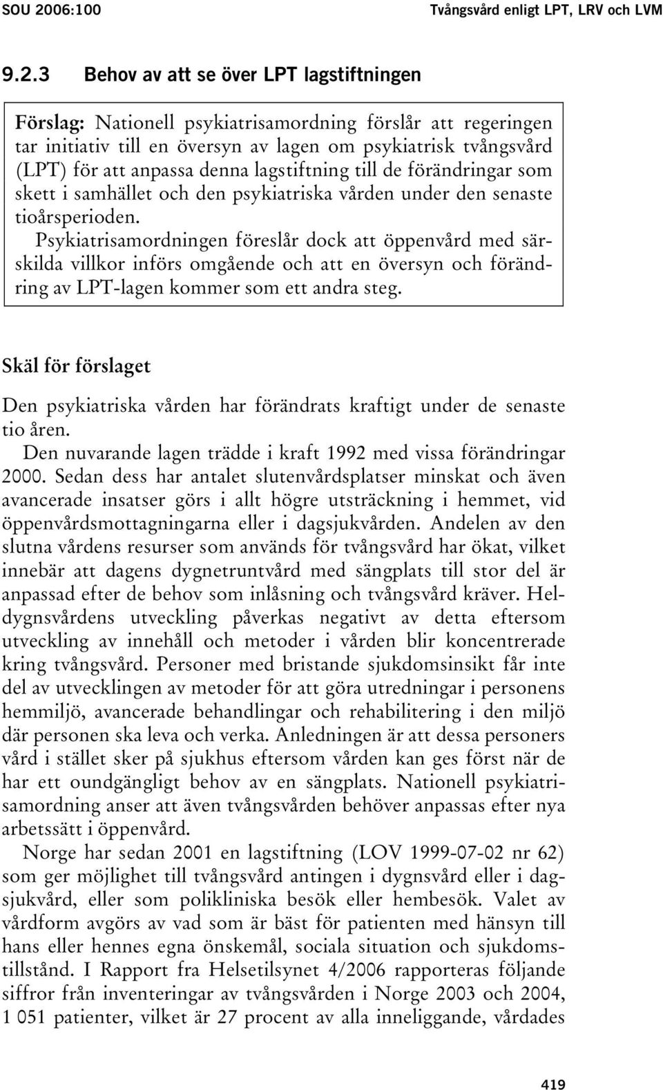 3 Behov av att se över LPT lagstiftningen Förslag: Nationell psykiatrisamordning förslår att regeringen tar initiativ till en översyn av lagen om psykiatrisk tvångsvård (LPT) för att anpassa denna