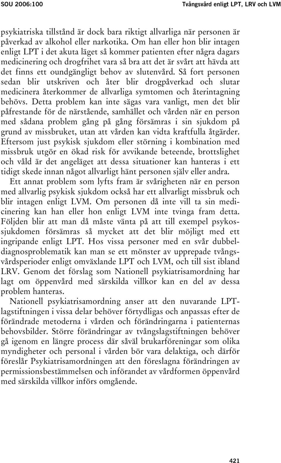 behov av slutenvård. Så fort personen sedan blir utskriven och åter blir drogpåverkad och slutar medicinera återkommer de allvarliga symtomen och återintagning behövs.