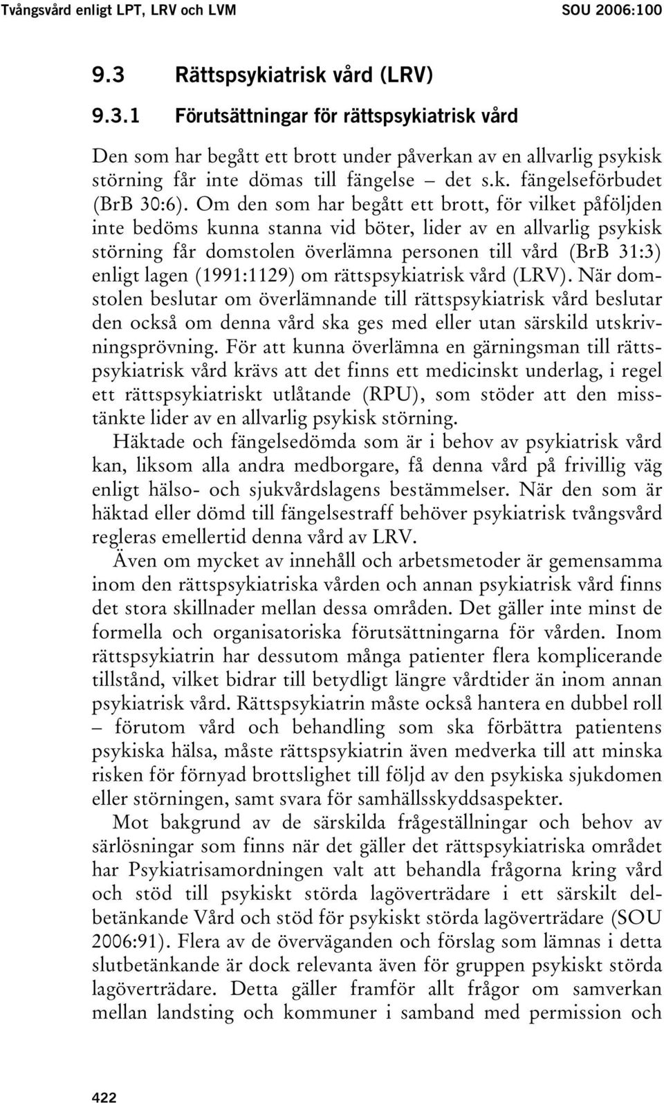Om den som har begått ett brott, för vilket påföljden inte bedöms kunna stanna vid böter, lider av en allvarlig psykisk störning får domstolen överlämna personen till vård (BrB 31:3) enligt lagen