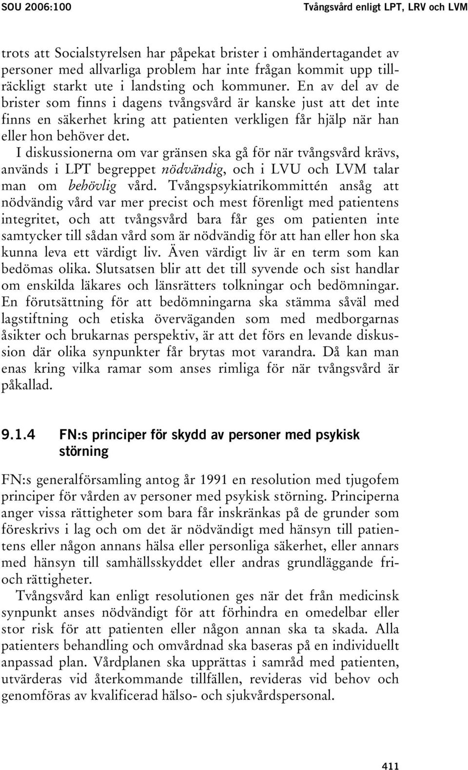 I diskussionerna om var gränsen ska gå för när tvångsvård krävs, används i LPT begreppet nödvändig, och i LVU och LVM talar man om behövlig vård.