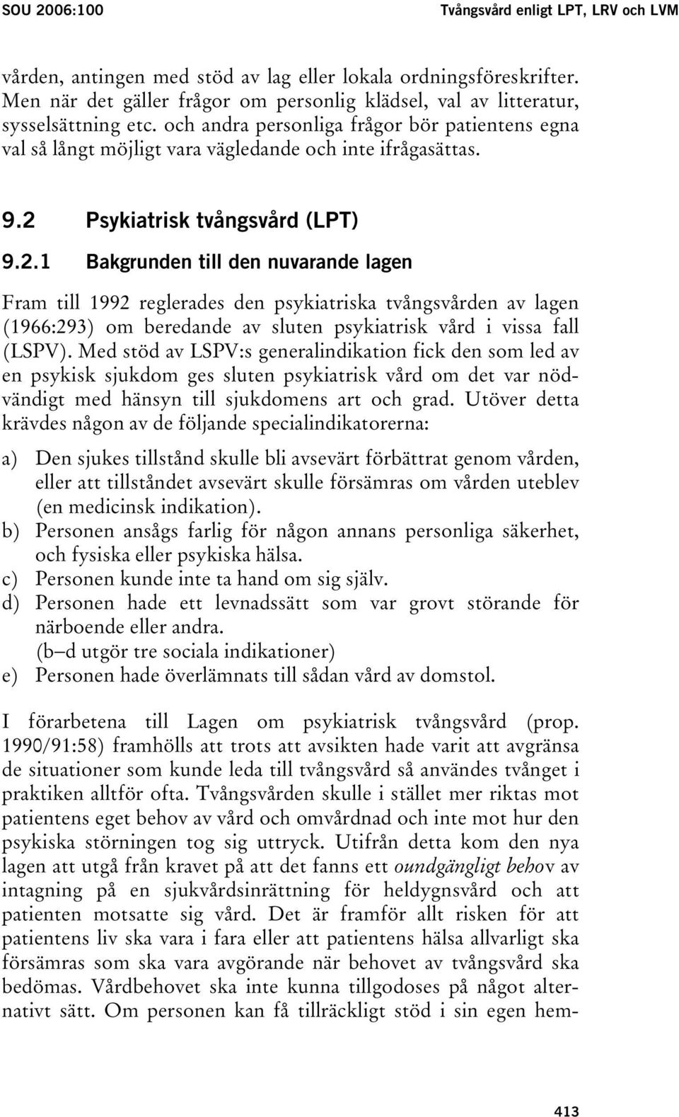2 Psykiatrisk tvångsvård (LPT) 9.2.1 Bakgrunden till den nuvarande lagen Fram till 1992 reglerades den psykiatriska tvångsvården av lagen (1966:293) om beredande av sluten psykiatrisk vård i vissa fall (LSPV).