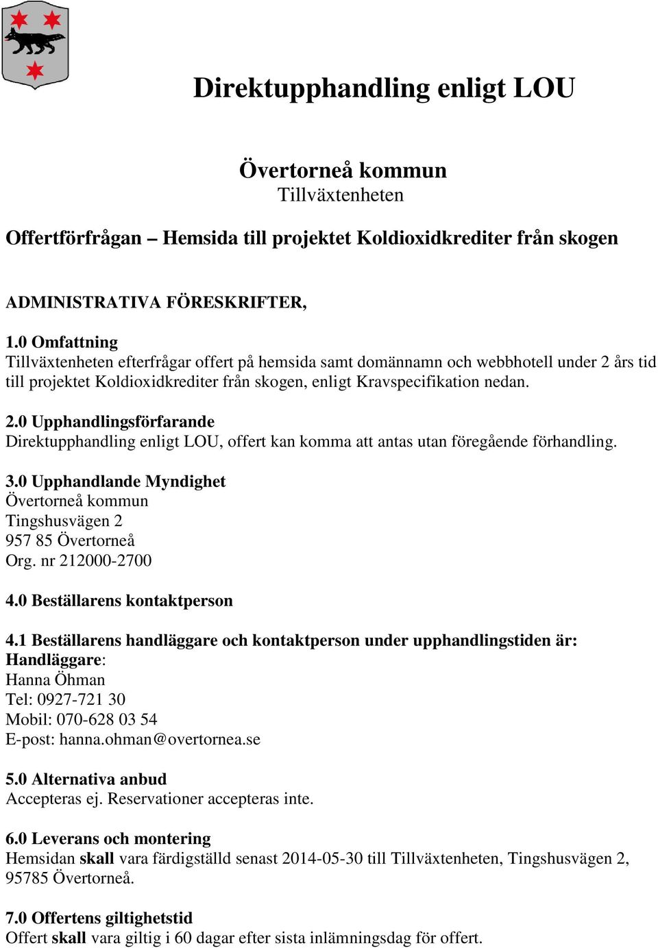 års tid till projektet Koldioxidkrediter från skogen, enligt Kravspecifikation nedan. 2.0 Upphandlingsförfarande Direktupphandling enligt LOU, offert kan komma att antas utan föregående förhandling.