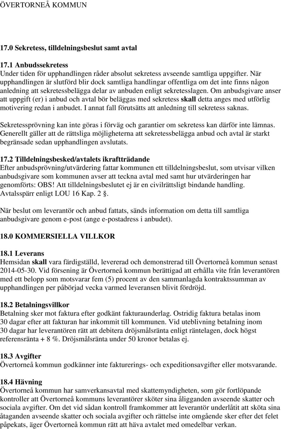 Om anbudsgivare anser att uppgift (er) i anbud och avtal bör beläggas med sekretess skall detta anges med utförlig motivering redan i anbudet.