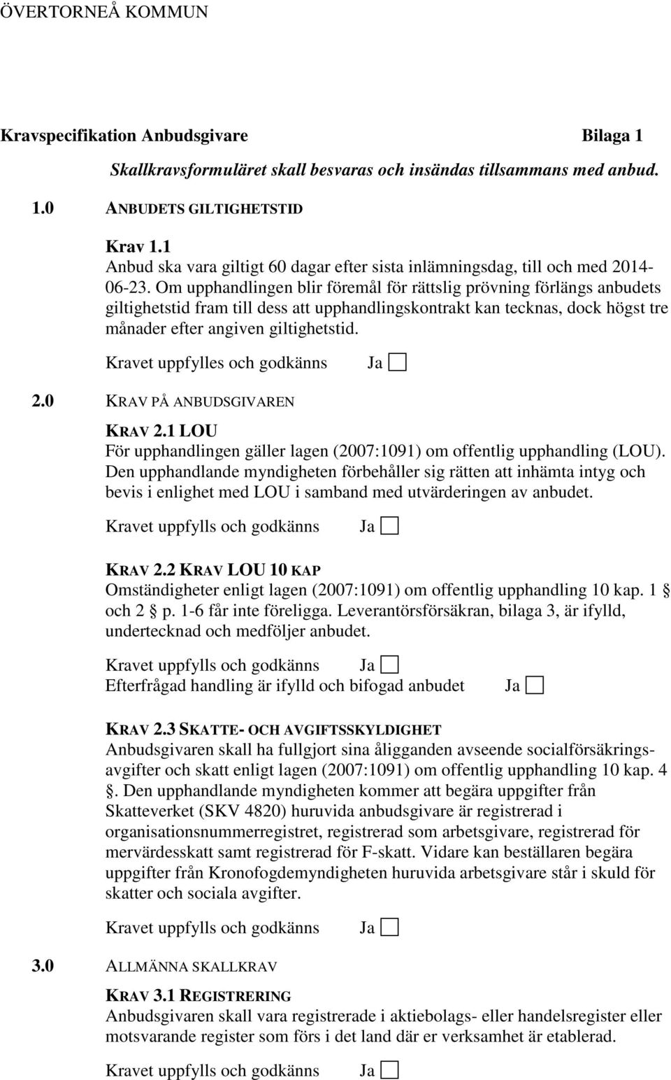 Om upphandlingen blir föremål för rättslig prövning förlängs anbudets giltighetstid fram till dess att upphandlingskontrakt kan tecknas, dock högst tre månader efter angiven giltighetstid.