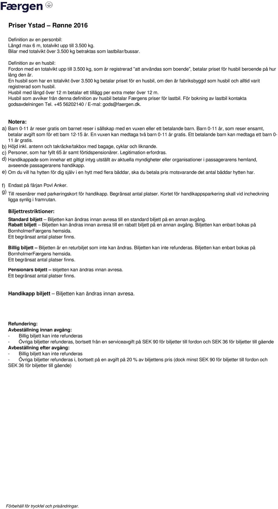 En husbil som har en totalvikt över 3.500 kg betalar priset för en husbil, om den är fabriksbyggd som husbil och alltid varit registrerad som husbil.