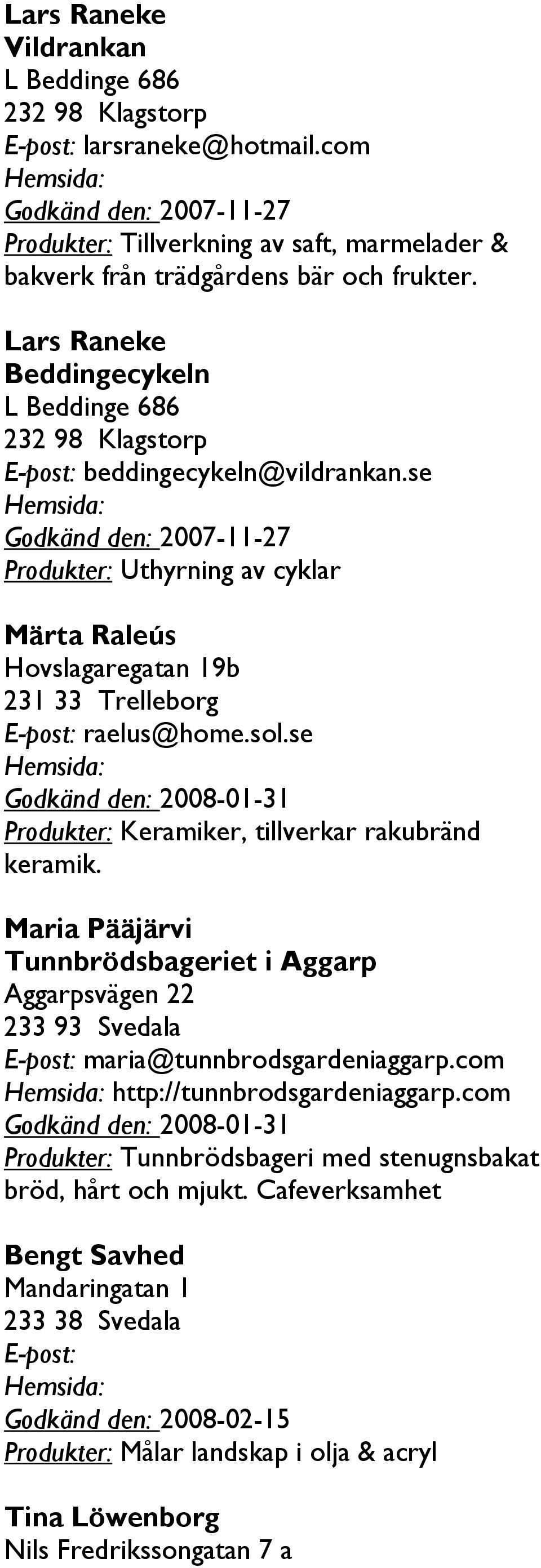 se Godkänd den: 2007-11-27 Produkter: Uthyrning av cyklar Märta Raleús Hovslagaregatan 19b 231 33 Trelleborg raelus@home.sol.