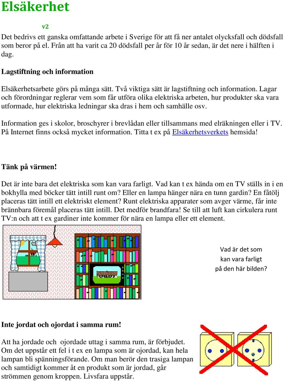 Två viktiga sätt är lagstiftning och information.