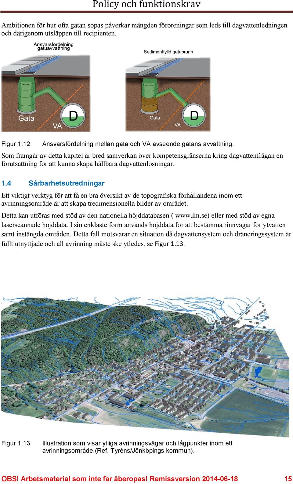 Som framgår av detta kapitel är bred samverkan över kompetensgränserna kring dagvattenfrågan en förutsättning för att kunna skapa hållbara dagvattenlösningar. 1.