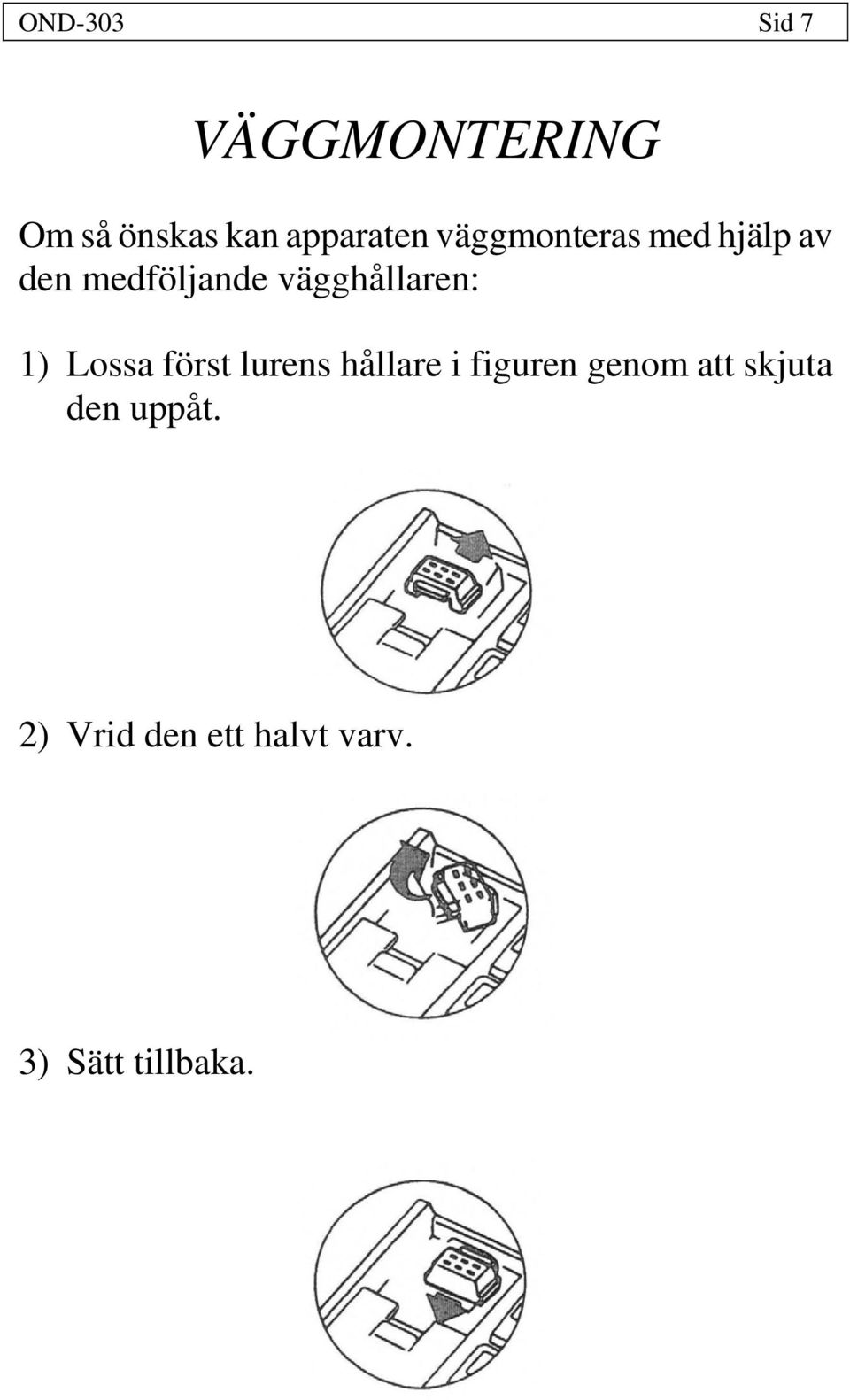 1) Lossa först lurens hållare i figuren genom att