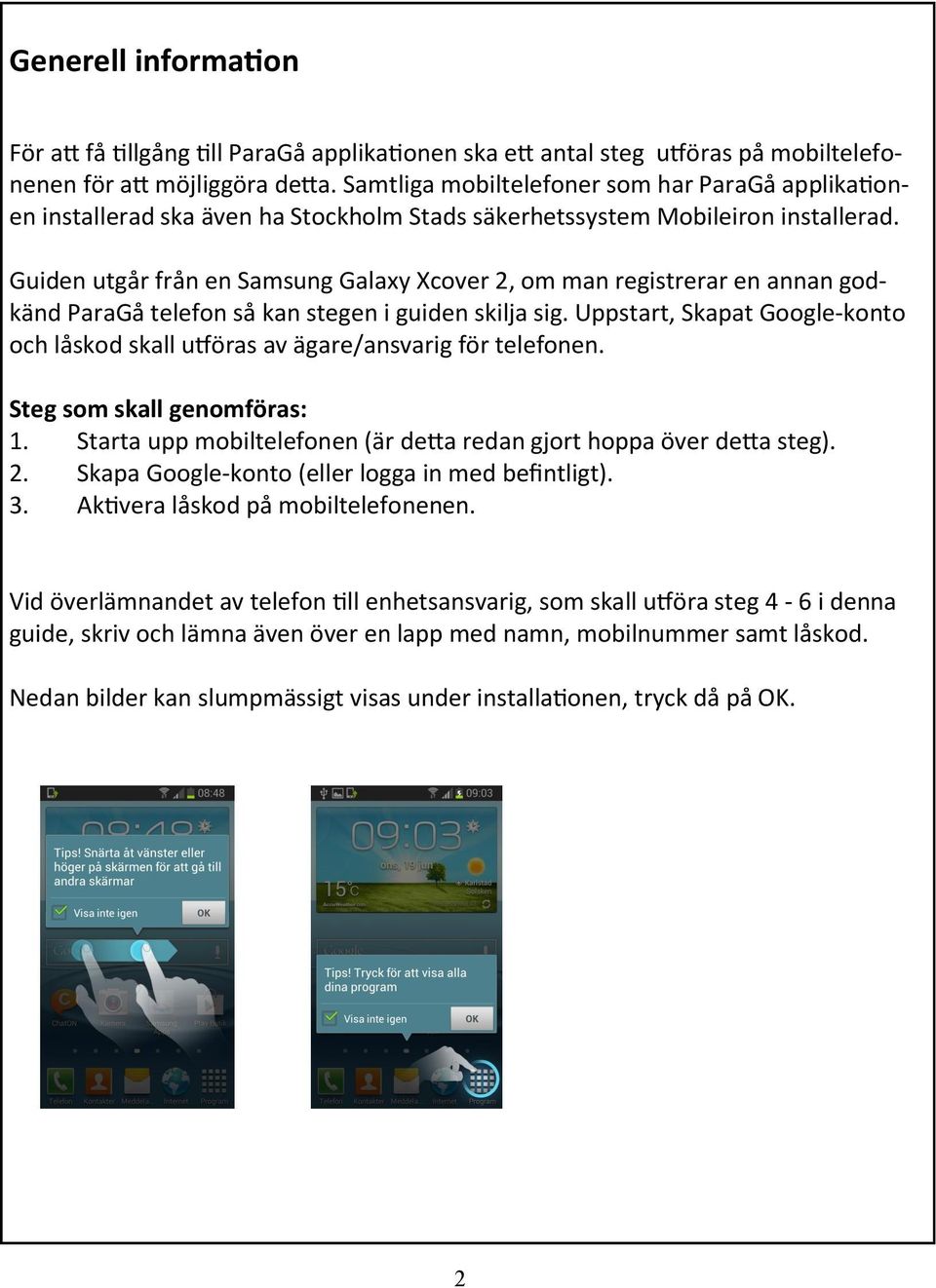 Guiden utgår från en Samsung Galaxy Xcover 2, om man registrerar en annan godkänd ParaGå telefon så kan stegen i guiden skilja sig.