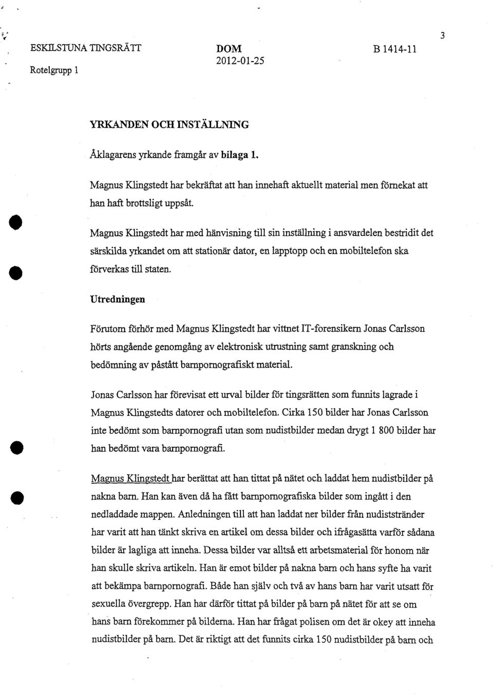 Magnus Klingstedt har med hänvisning till sin inställning i ansvardelen bestridit det särskilda yrkandet om att stationär dator, en lapptopp och en mobiltelefon ska förverkas till staten.