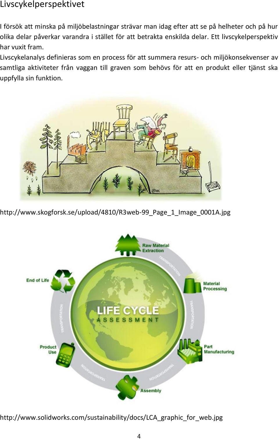 Livscykelanalys definieras som en process för att summera resurs- och miljökonsekvenser av samtliga aktiviteter från vaggan till graven som
