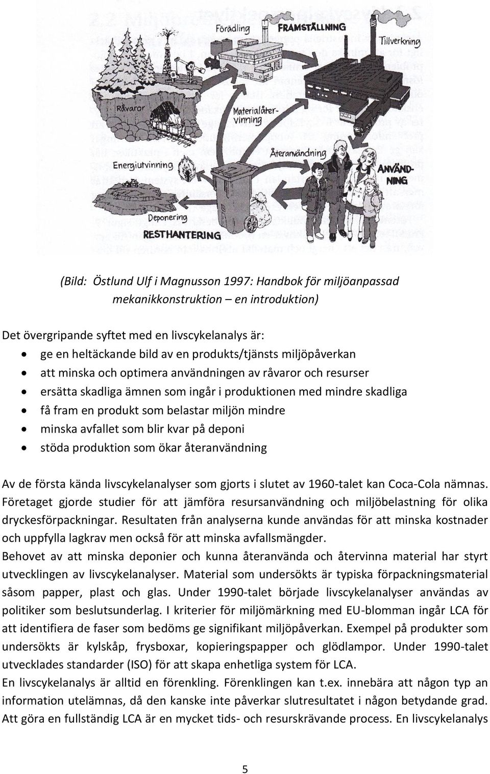 avfallet som blir kvar på deponi stöda produktion som ökar återanvändning Av de första kända livscykelanalyser som gjorts i slutet av 1960-talet kan Coca-Cola nämnas.