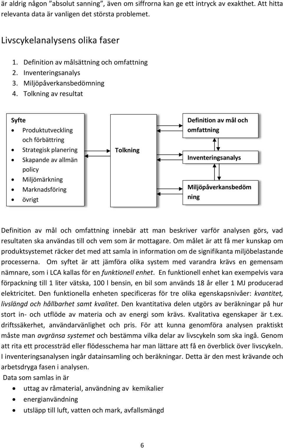 Tolkning av resultat Syfte Produktutveckling och förbättring Strategisk planering Skapande av allmän policy Miljömärkning Marknadsföring övrigt Tolkning Definition av mål och omfattning