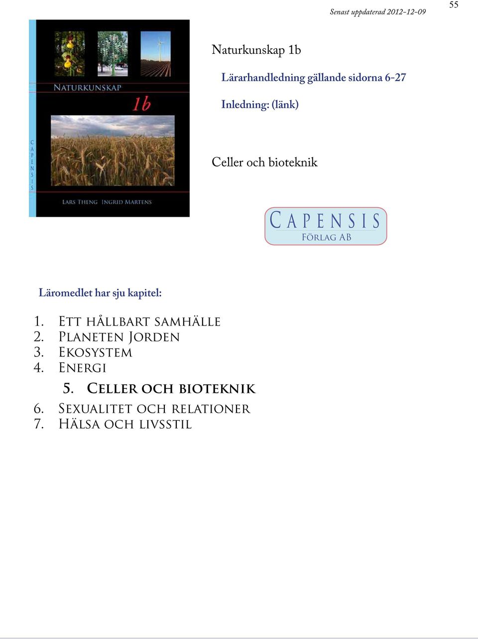 Läromedlet har sju kapitel: 1. Ett hållbart samhälle 2. Planeten Jorden 3.