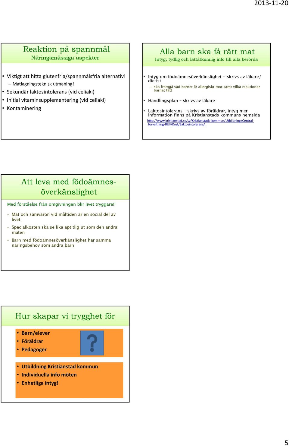 Sekundär laktosintolerans (vid celiaki) Initial vitaminsupplementering (vid celiaki) Kontaminering Intyg om födoämnesöverkänslighet - skrivs av läkare/ dietist ska framgå vad barnet är allergiskt mot