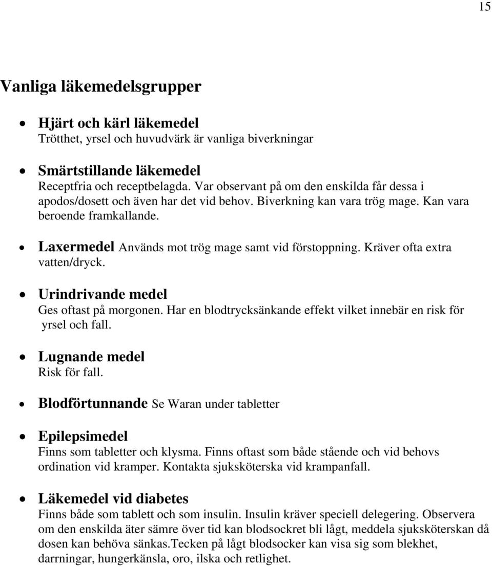 Laxermedel Används mot trög mage samt vid förstoppning. Kräver ofta extra vatten/dryck. Urindrivande medel Ges oftast på morgonen.