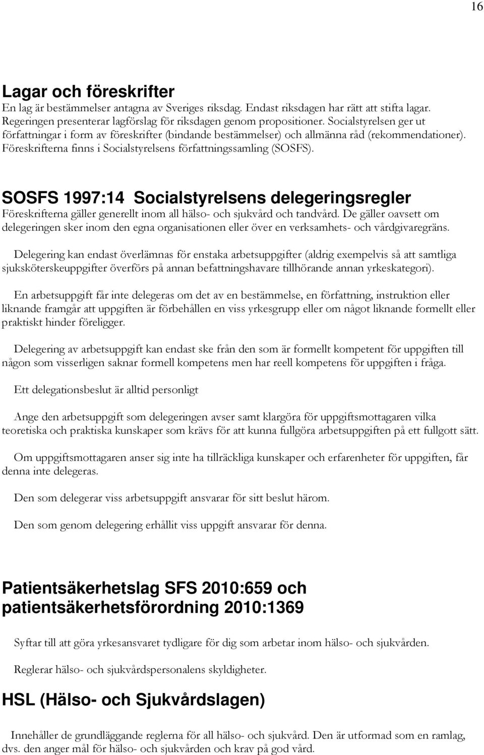 SOSFS 1997:14 Socialstyrelsens delegeringsregler Föreskrifterna gäller generellt inom all hälso- och sjukvård och tandvård.