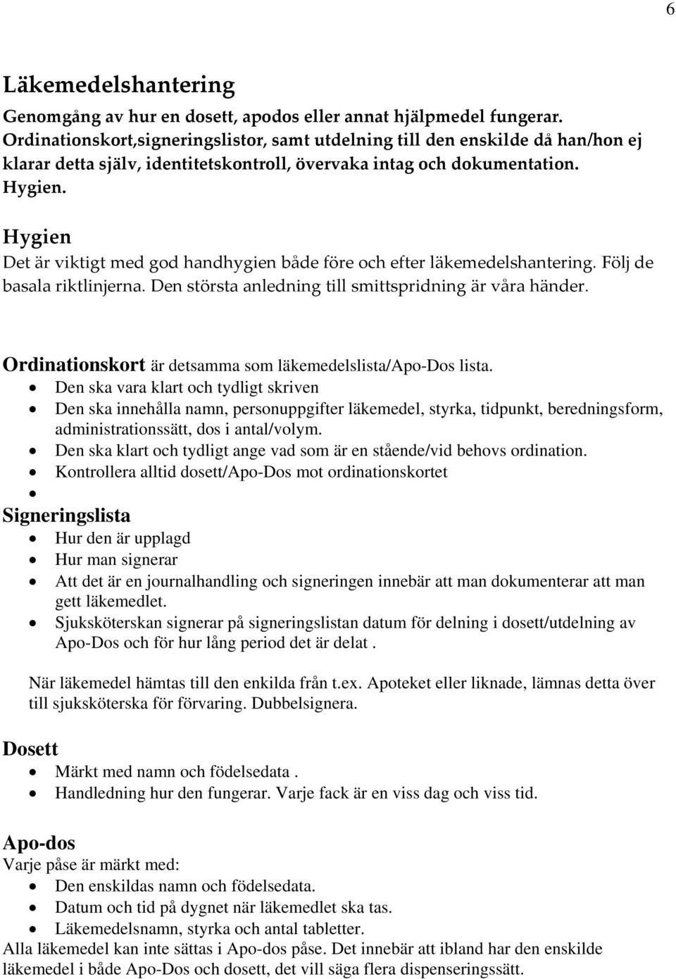 Hygien Det är viktigt med god handhygien både före och efter läkemedelshantering. Följ de basala riktlinjerna. Den största anledning till smittspridning är våra händer.