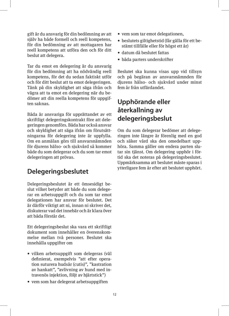 Tänk på din skyldighet att säga ifrån och vägra att ta emot en delegering när du bedömer att din reella kompetens för uppgiften saknas.