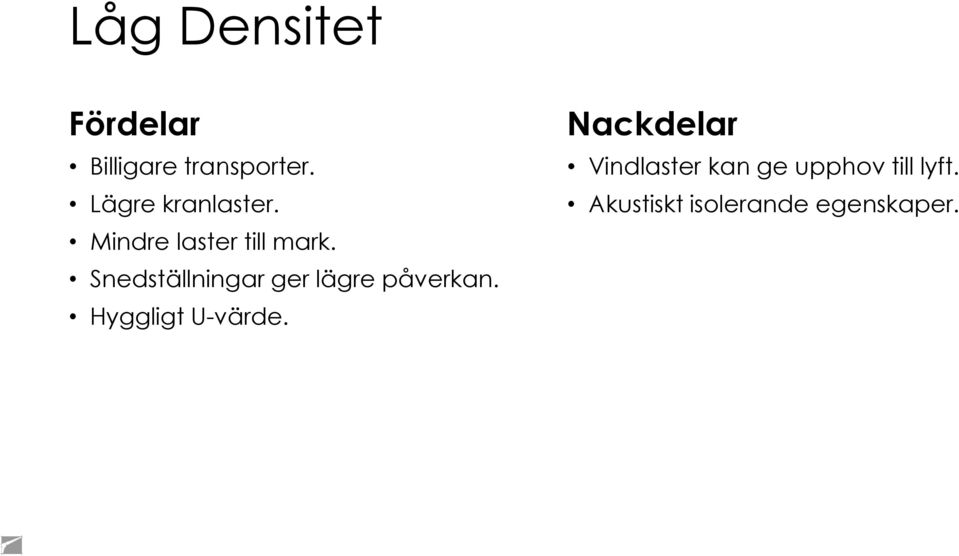 Snedställningar ger lägre påverkan. Hyggligt U-värde.